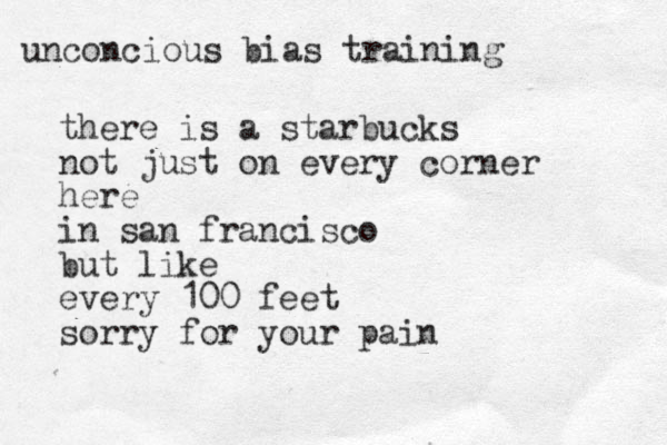unconcious bias training there is a starbucks not just on every corner here in san francisco but like every 100 feet sorry for your pain 