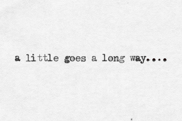 a little goes a long way.... 