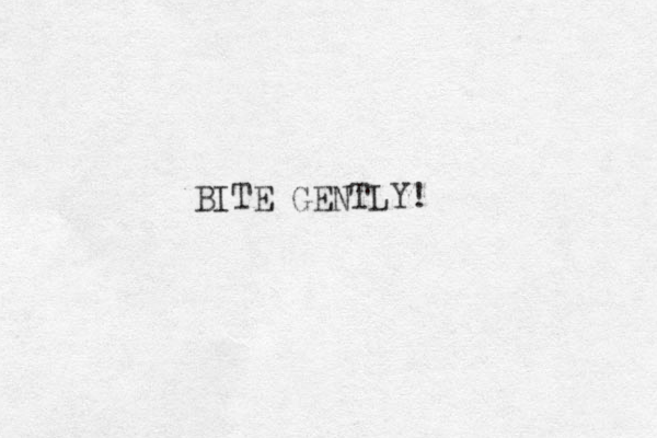 BITE GENTLY!