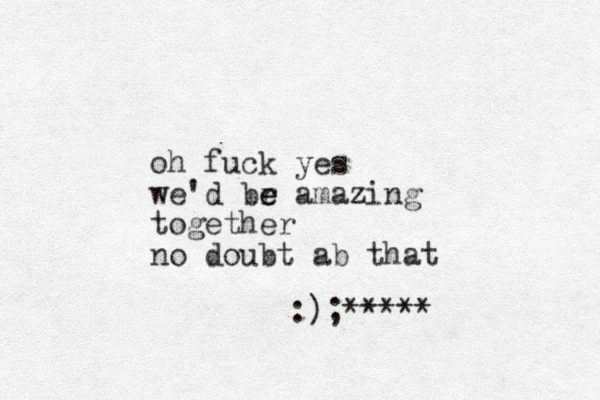 oh fuck yes we'd br e e amazing together no doubt ab that :);*****