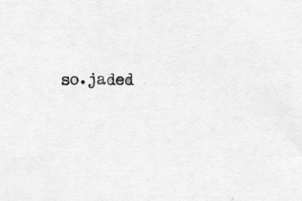 so.jaded