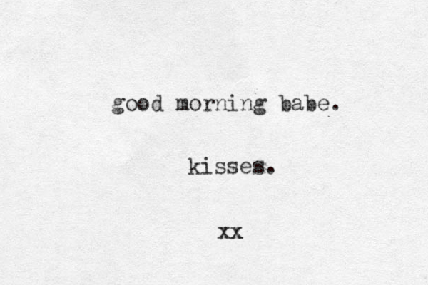 good morning babe. kisses. xx x 