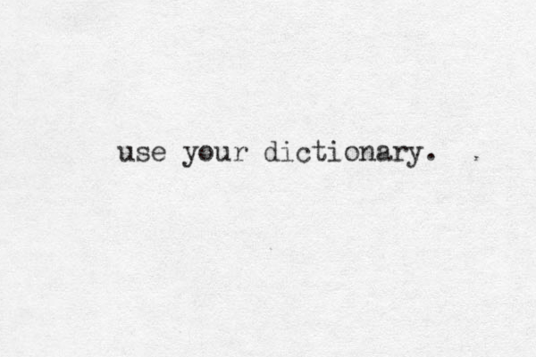 use your dictionary. 