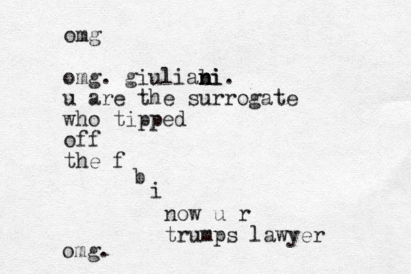 omg omg. giuliabi n n ni. u are the surrogate who tipped off the f b i now u r trumps lawyer omg. 