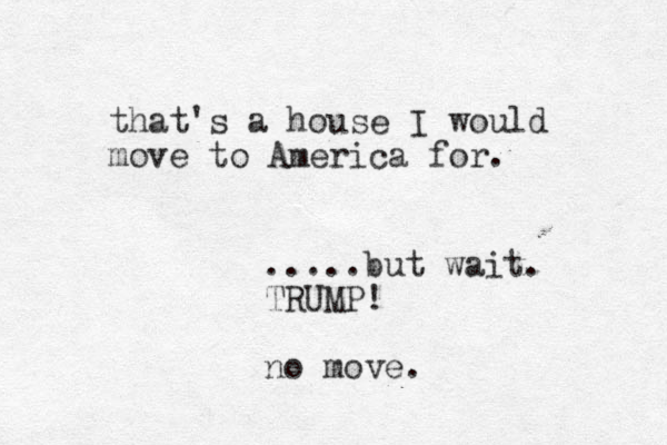 that's a house I would move to America for. .....but wait. TRUMP! no move. 