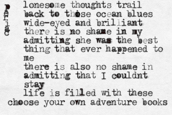 lonesome thoughts trail back to thise o o ocean blues wide-eyed and brilliant there is no shame in my admitting she was the best thing that ever happened to me there is also no shame in admitting that I couldnt stay life is filled with these choose your own adventure books p e r i a c 