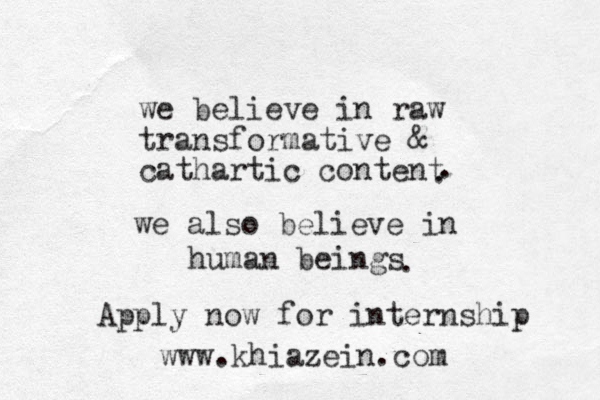 we believe in raw transformative & cathartic content . . we al so believe in human beings . Apply now for internship www.khiazein.com 