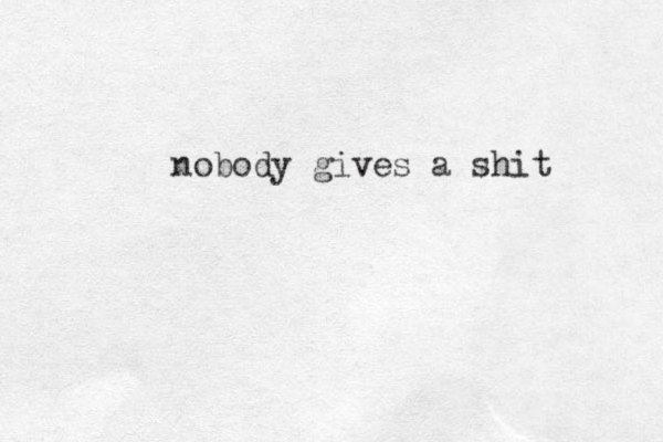 nobody gives a shit