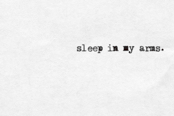 sleep in my arms. 
