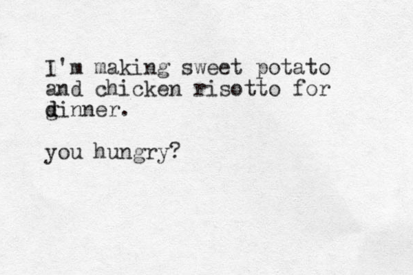 I'm making sweet potato and chicken risotto for g d dinner. you hungry?