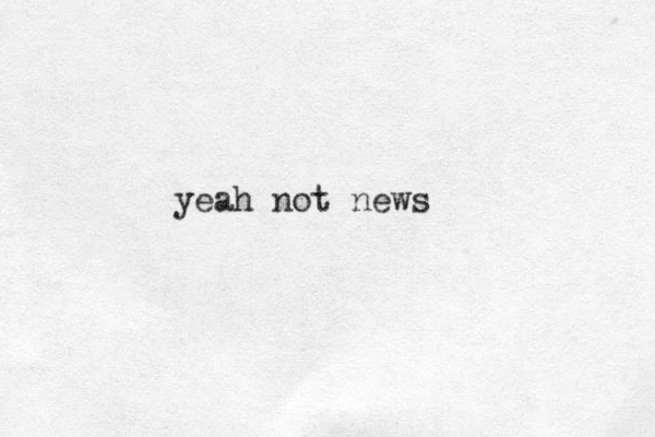 yeah not news
