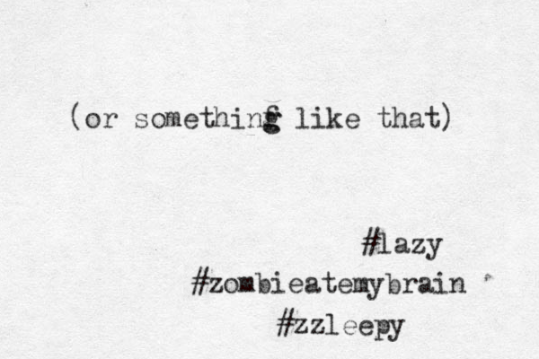 (or somethinf g g like that) #lazy #zombieatemybrain #zzleepy 