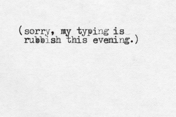 (sorry, my typing is rubbish this evening.) 