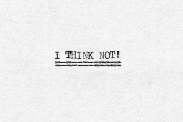 I THINK NOT! ============ 