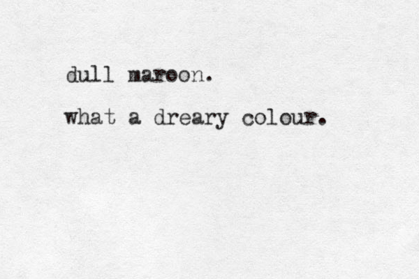 dull maroon. what a dreary colour. 