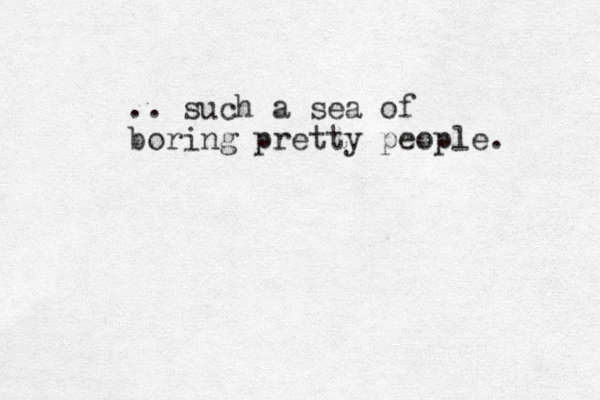 .. such a sea of boring pretty people. 