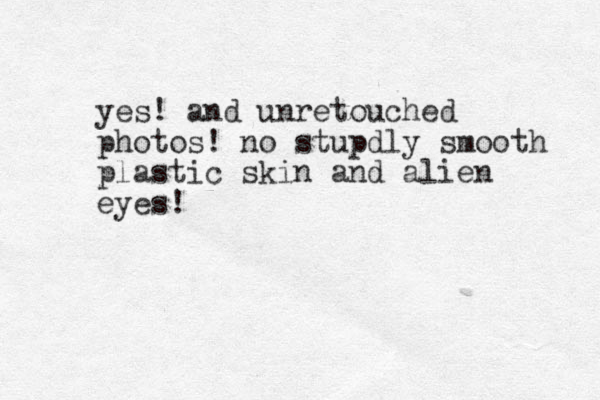 yes! and unretouched photos! no stupdly smooth plastic skin and alien eyes!