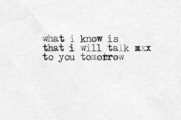 what i know is that i will talk m xxx to you tomot rrow