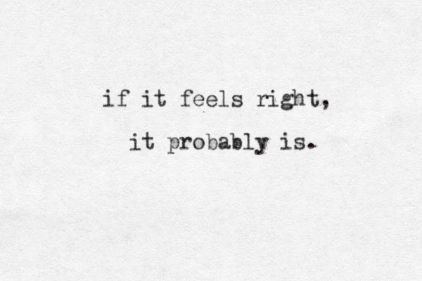 if it feels right, it probably is. 