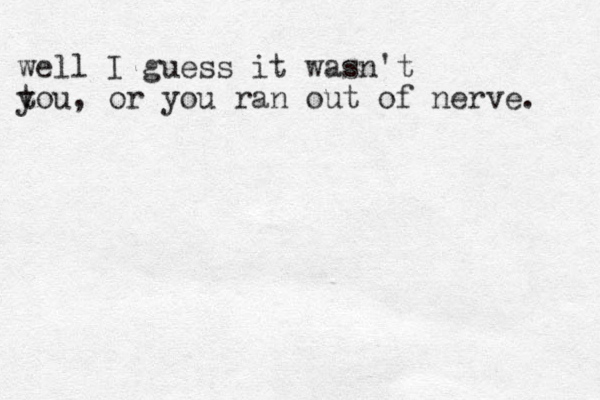 well I guess it wasn't t you, or you ran out of nerve. 