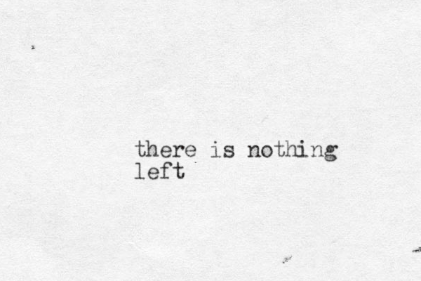 there is nothing left