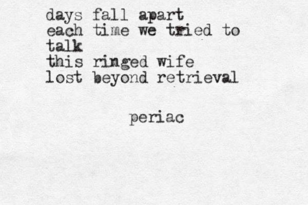 days fall apart each time we tried to talk this ringed wife lost beyond retrieval periac