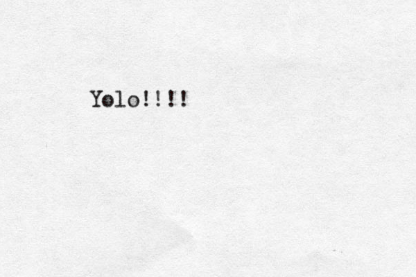 Yolo!!!!