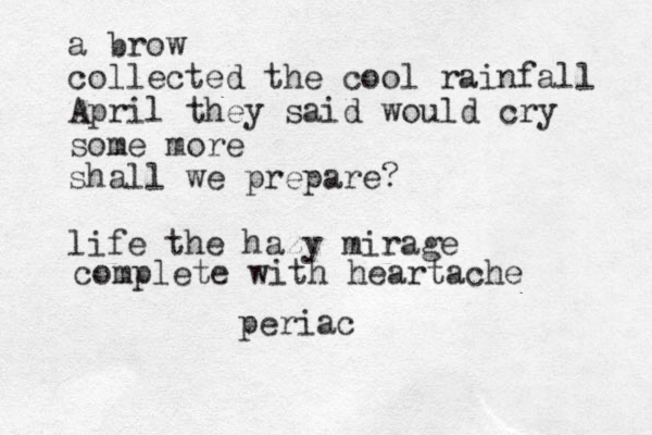a brow collected the cool rainfall April they said would cry some more shall we prepare? life the hazy mirage complete with heartache periac