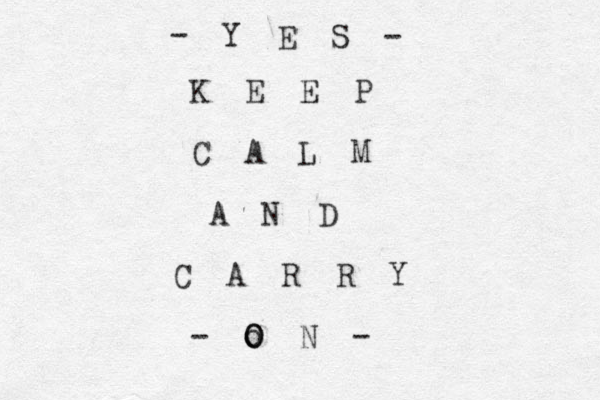 K E E P C A L M A N D C A R R Y - o O N - O Y E S - - 