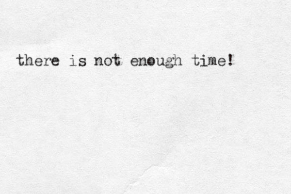 there is not enough time!