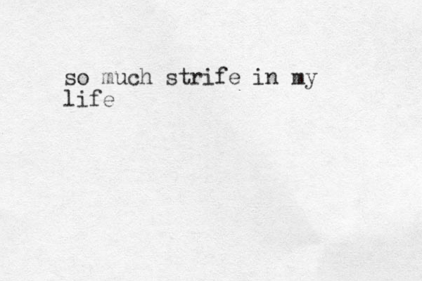 so much strife in my life 