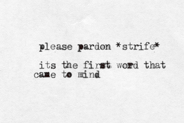 please pardon *strife* its the first word that am c e to mind
