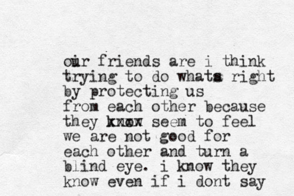 oir u friends are i think trying to do whata s right by protecting us from each other because they know xxxx seem to feel we are not good for each other and turn a blind eye. i know they know even if i dont say 