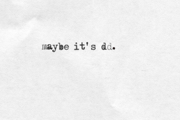 maybe it's dd.
