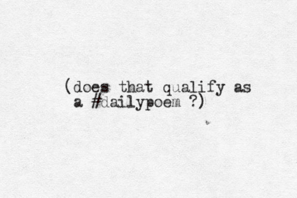 (does that qualify as a #dailypoem ?)