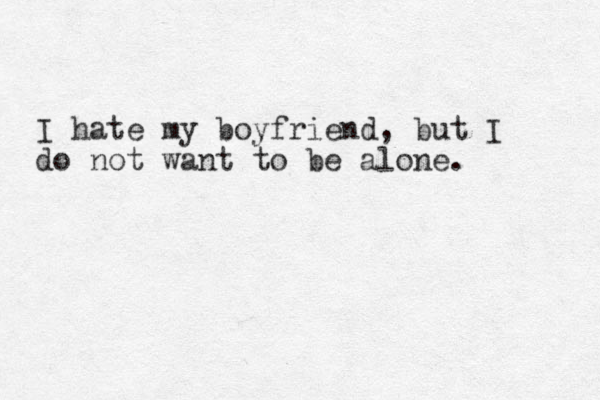 Good morning. May I please have some coffee? I hate my boyfriend, but I do not want to be alone.