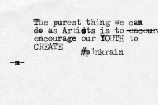 The purest thing we can do as Artidt s s s sts is to encouran - - ------ encourage our YOUTH to CREATE m --- #p1nkrain