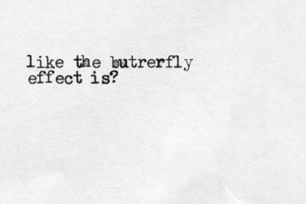 like the butrerfly effect is?