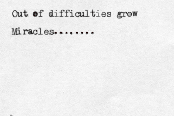 Out of difficulties grow Miracles........