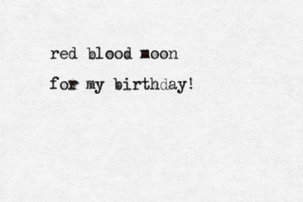 red blood moon for my birthday!