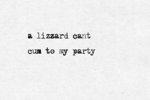 a lizzard cant cum to my party