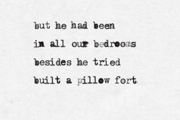 but he had been in all our bedrooms besides he tried built a pillow fort