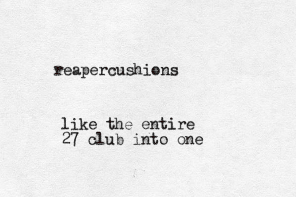 reapercushions like the entire 27 club into one