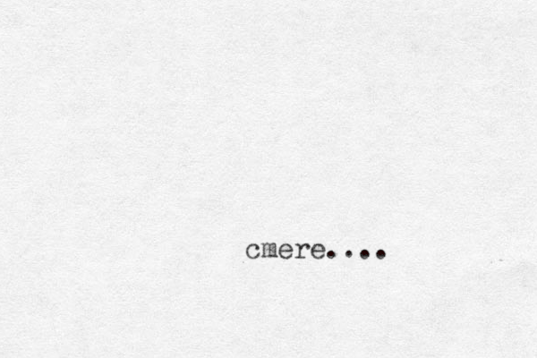 cmere....