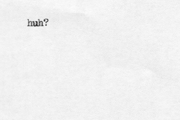 huh?