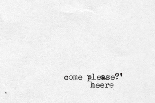 come please?' heere