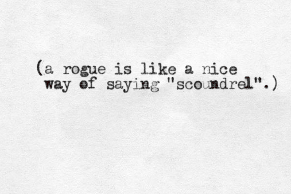(a rogue is like a nice way of saying "scoundrel".) 
