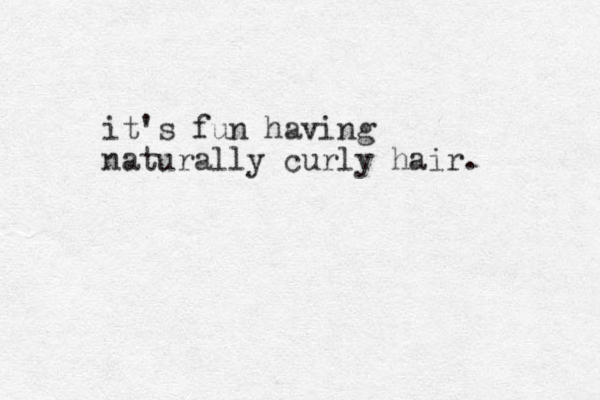 it's fun having naturally curly hair.