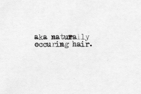 aka naturally occuring hair.