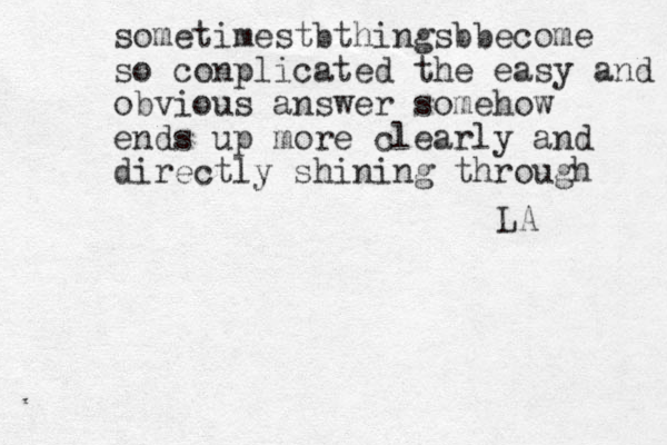 sometimestb thingsb become so conplicated the easy and obvious answer somehow ends up more clearly and directly shining through LA 